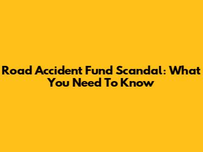 Road Accident Fund Scandal: What You Need To Know