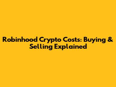 Robinhood Crypto Costs: Buying & Selling Explained