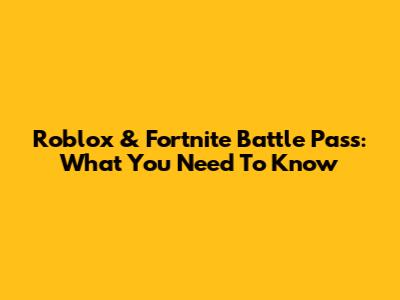 Roblox & Fortnite Battle Pass: What You Need To Know