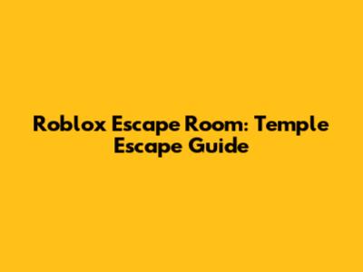 Roblox Escape Room: Temple Escape Guide