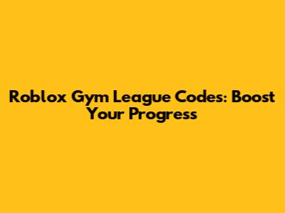 Roblox Gym League Codes: Boost Your Progress