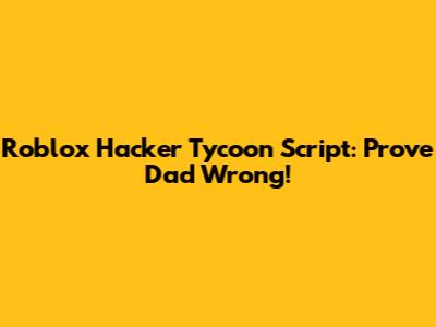 Roblox Hacker Tycoon Script: Prove Dad Wrong!