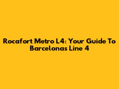 Rocafort Metro L4: Your Guide To Barcelona's Line 4