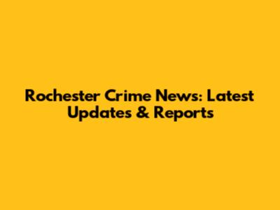 Rochester Crime News: Latest Updates & Reports