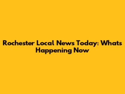 Rochester Local News Today: What's Happening Now
