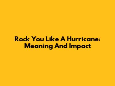 Rock You Like A Hurricane: Meaning And Impact