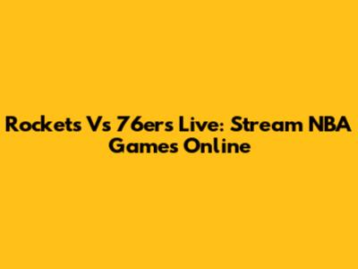 Rockets Vs 76ers Live: Stream NBA Games Online