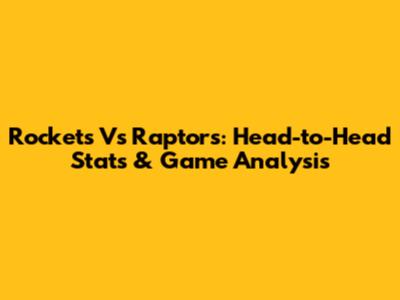 Rockets Vs Raptors: Head-to-Head Stats & Game Analysis