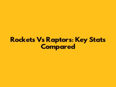Rockets Vs Raptors: Key Stats Compared