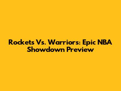 Rockets Vs. Warriors: Epic NBA Showdown Preview