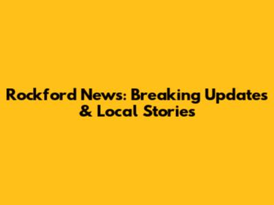 Rockford News: Breaking Updates & Local Stories