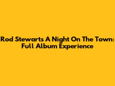 Rod Stewart's 'A Night On The Town': Full Album Experience