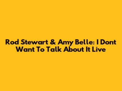 Rod Stewart & Amy Belle: "I Don't Want To Talk About It" Live