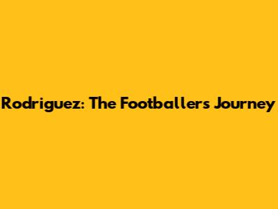 Rodriguez: The Footballer's Journey