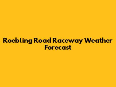 Roebling Road Raceway Weather Forecast