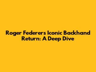Roger Federer's Iconic Backhand Return: A Deep Dive
