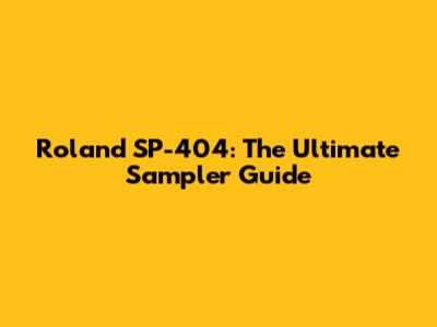 Roland SP-404: The Ultimate Sampler Guide