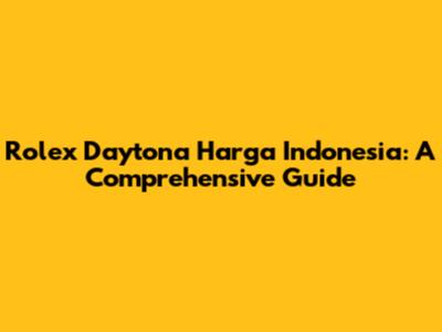 Rolex Daytona Harga Indonesia: A Comprehensive Guide