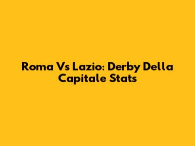 Roma Vs Lazio: Derby Della Capitale Stats