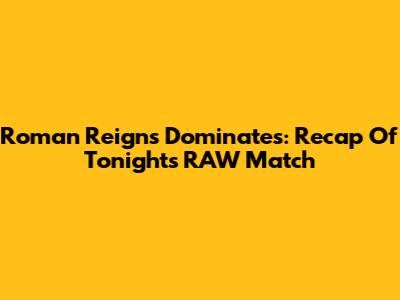 Roman Reigns Dominates: Recap Of Tonight's RAW Match