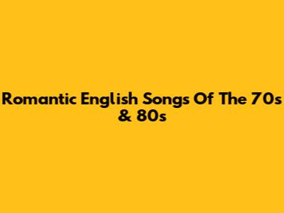 Romantic English Songs Of The 70s & 80s