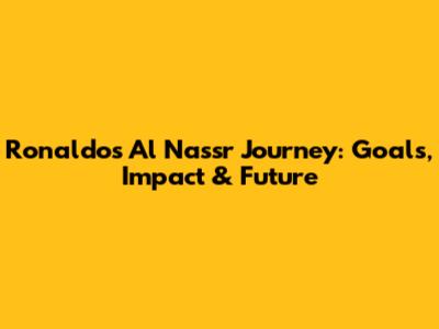 Ronaldo's Al Nassr Journey: Goals, Impact & Future