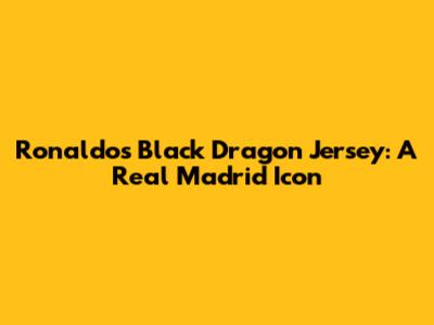 Ronaldo's Black Dragon Jersey: A Real Madrid Icon