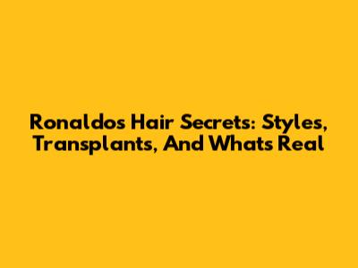 Ronaldo's Hair Secrets: Styles, Transplants, And What's Real