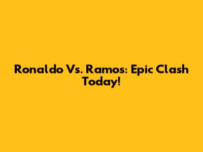 Ronaldo Vs. Ramos: Epic Clash Today!