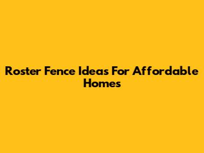Roster Fence Ideas For Affordable Homes