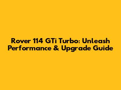 Rover 114 GTi Turbo: Unleash Performance & Upgrade Guide