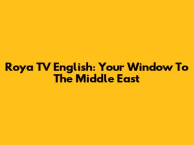 Roya TV English: Your Window To The Middle East