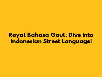 Royal Bahasa Gaul: Dive Into Indonesian Street Language!