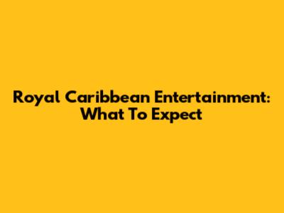 Royal Caribbean Entertainment: What To Expect