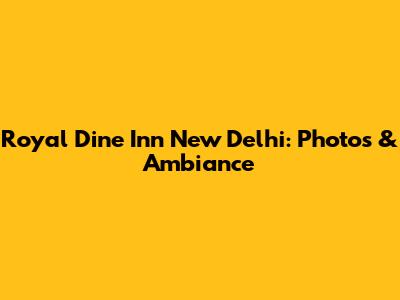Royal Dine Inn New Delhi: Photos & Ambiance