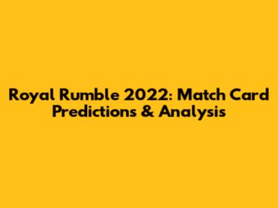 Royal Rumble 2022: Match Card Predictions & Analysis
