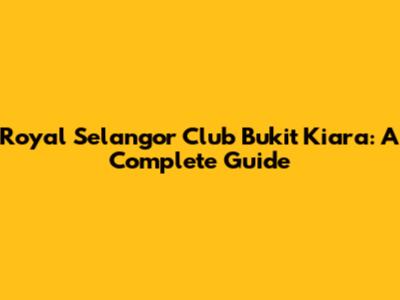 Royal Selangor Club Bukit Kiara: A Complete Guide