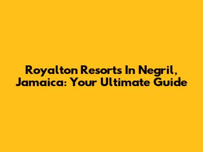 Royalton Resorts In Negril, Jamaica: Your Ultimate Guide