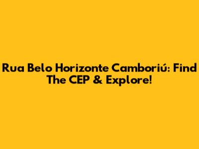 Rua Belo Horizonte Camboriú: Find The CEP & Explore!
