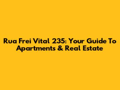 Rua Frei Vital 235: Your Guide To Apartments & Real Estate