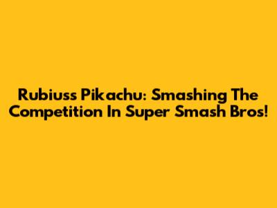 Rubius's Pikachu: Smashing The Competition In Super Smash Bros!