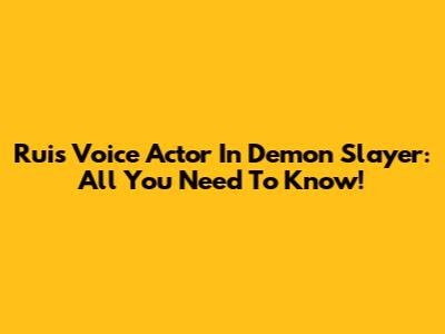 Rui's Voice Actor In Demon Slayer: All You Need To Know!