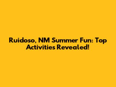 Ruidoso, NM Summer Fun: Top Activities Revealed!