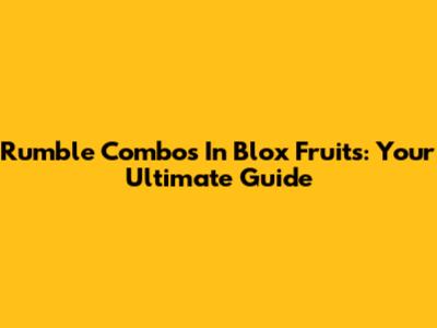 Rumble Combos In Blox Fruits: Your Ultimate Guide