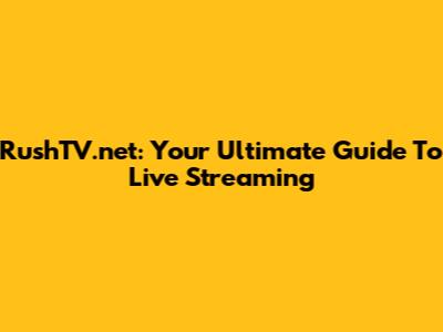 RushTV.net: Your Ultimate Guide To Live Streaming