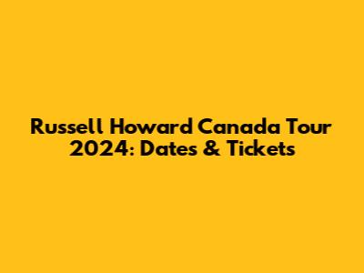 Russell Howard Canada Tour 2024: Dates & Tickets