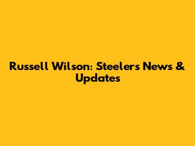 Russell Wilson: Steelers News & Updates