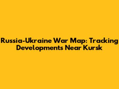 Russia-Ukraine War Map: Tracking Developments Near Kursk