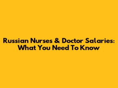 Russian Nurses & Doctor Salaries: What You Need To Know