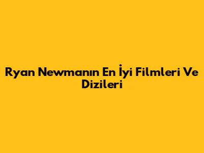 Ryan Newman'ın En İyi Filmleri Ve Dizileri